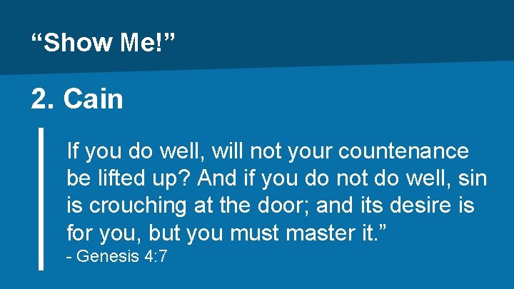 “Show Me!” 2. Cain If you do well, will not your countenance be lifted