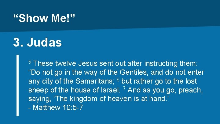 “Show Me!” 3. Judas These twelve Jesus sent out after instructing them: “Do not