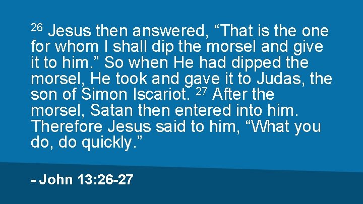 Jesus then answered, “That is the one for whom I shall dip the morsel