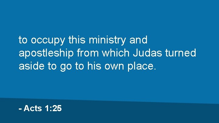 to occupy this ministry and apostleship from which Judas turned aside to go to