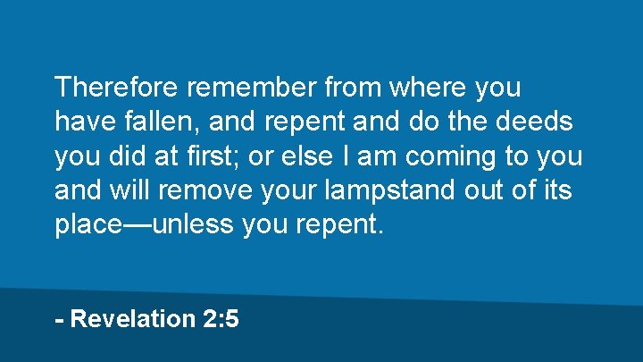 Therefore remember from where you have fallen, and repent and do the deeds you