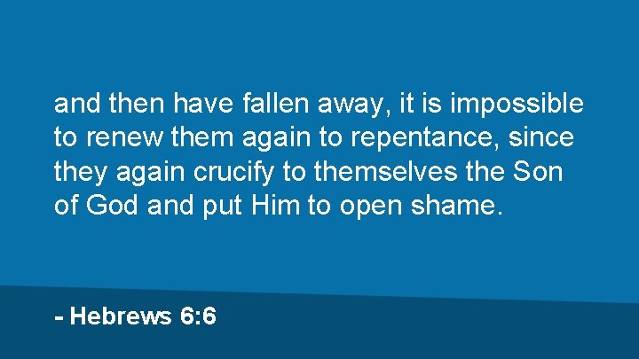 and then have fallen away, it is impossible to renew them again to repentance,