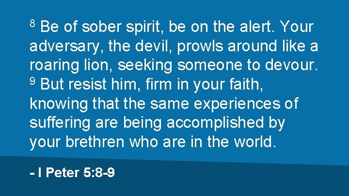 Be of sober spirit, be on the alert. Your adversary, the devil, prowls around