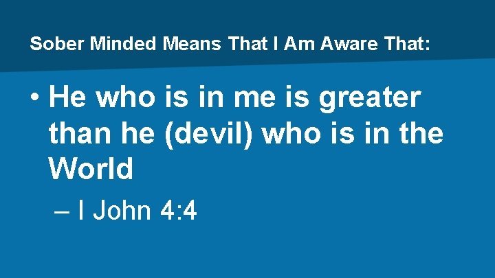 Sober Minded Means That I Am Aware That: • He who is in me