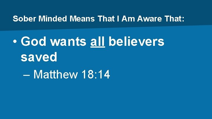 Sober Minded Means That I Am Aware That: • God wants all believers saved