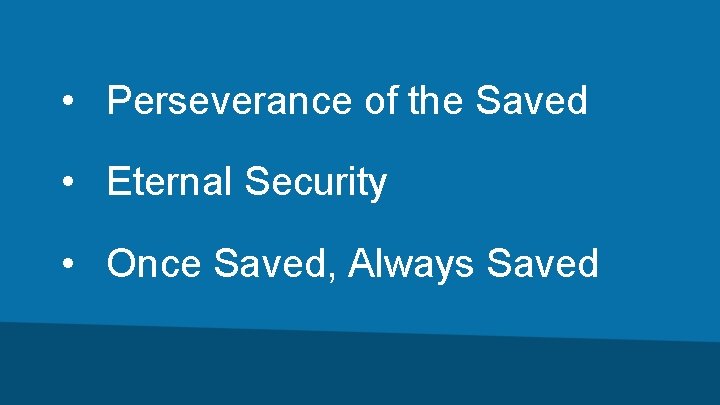  • Perseverance of the Saved • Eternal Security • Once Saved, Always Saved