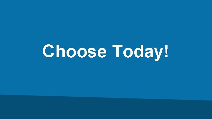 Choose Today! 