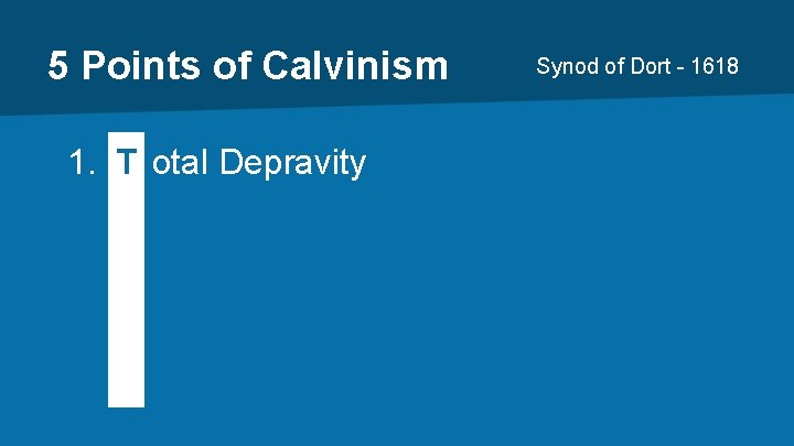 5 Points of Calvinism 1. T otal Depravity Synod of Dort - 1618 