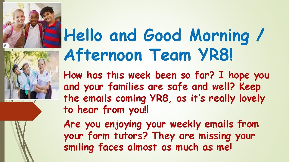 Hello and Good Morning / Afternoon Team YR 8! How has this week been