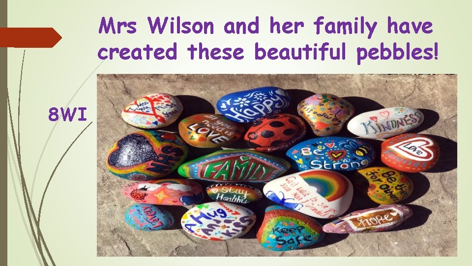 Mrs Wilson and her family have created these beautiful pebbles! 8 WI 