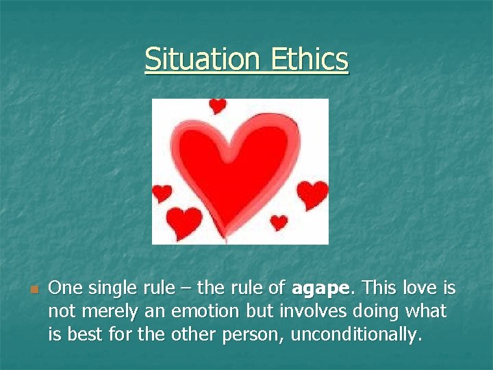 Situation Ethics n One single rule – the rule of agape. This love is