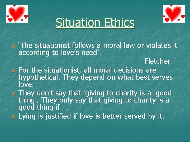 Situation Ethics n n ‘The situationist follows a moral law or violates it according