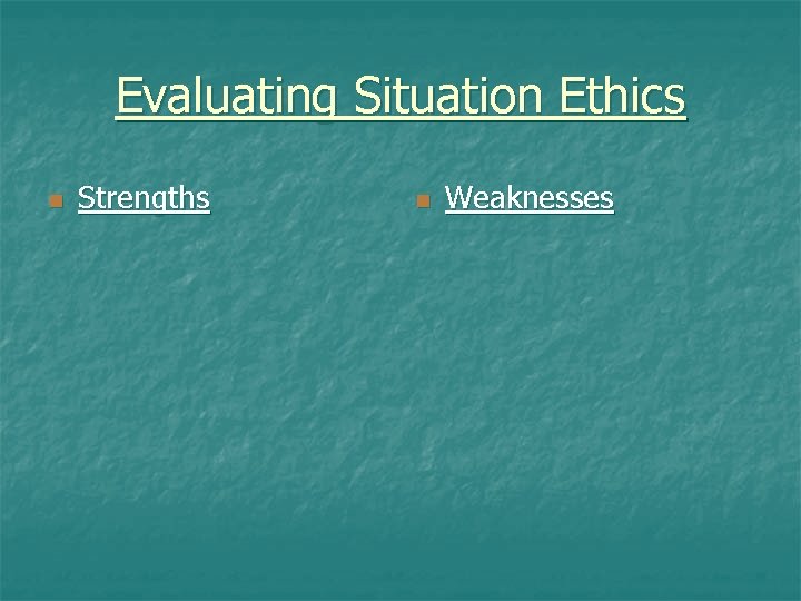 Evaluating Situation Ethics n Strengths n Weaknesses 