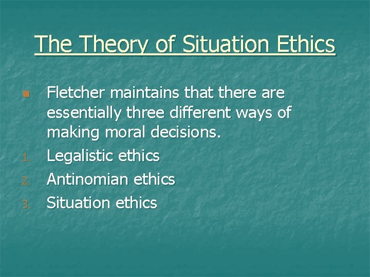 The Theory of Situation Ethics n 1. 2. 3. Fletcher maintains that there are