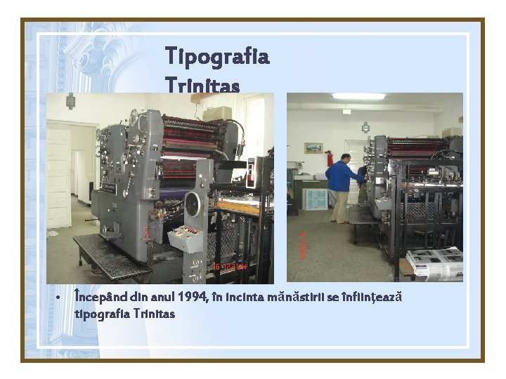 Tipografia Trinitas • Începând din anul 1994, în incinta mănăstirii se înfiinţează tipografia Trinitas