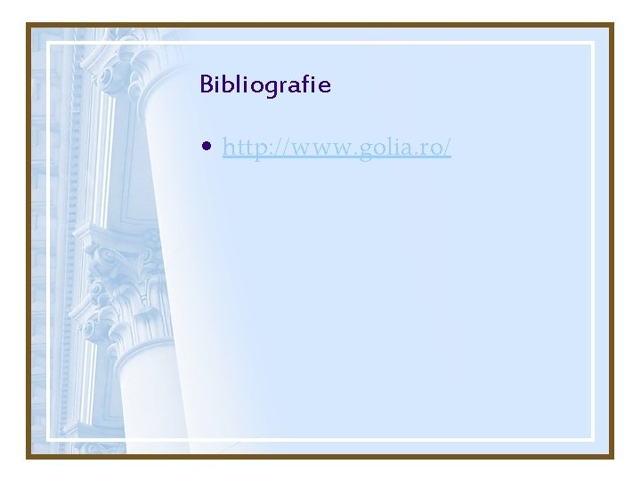 Bibliografie • http: //www. golia. ro/ 