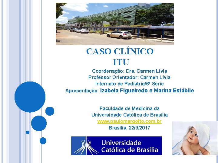 CASO CLÍNICO ITU Coordenação: Dra. Carmen Lívia Professor Orientador: Carmen Lívia Internato de Pediatria/6ª