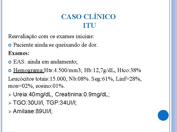 CASO CLÍNICO ITU Reavaliação com os exames iniciais: Paciente ainda se queixando de dor.