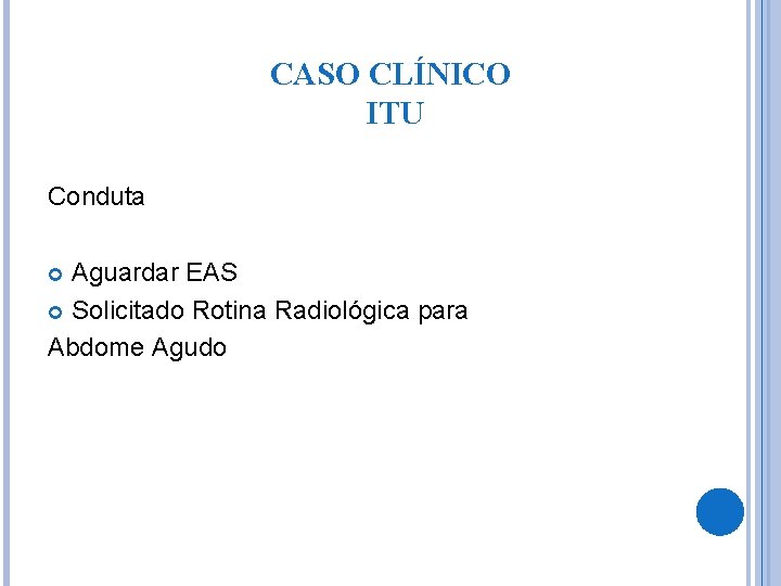 CASO CLÍNICO ITU Conduta Aguardar EAS Solicitado Rotina Radiológica para Abdome Agudo 