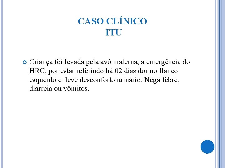 CASO CLÍNICO ITU Criança foi levada pela avó materna, a emergência do HRC, por