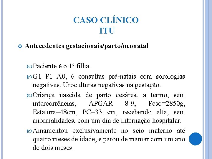 CASO CLÍNICO ITU Antecedentes gestacionais/parto/neonatal Paciente é o 1º filha. G 1 P 1