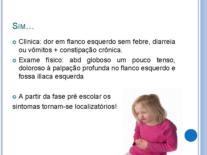 SIM… Clínica: dor em flanco esquerdo sem febre, diarreia ou vômitos + constipação crônica.