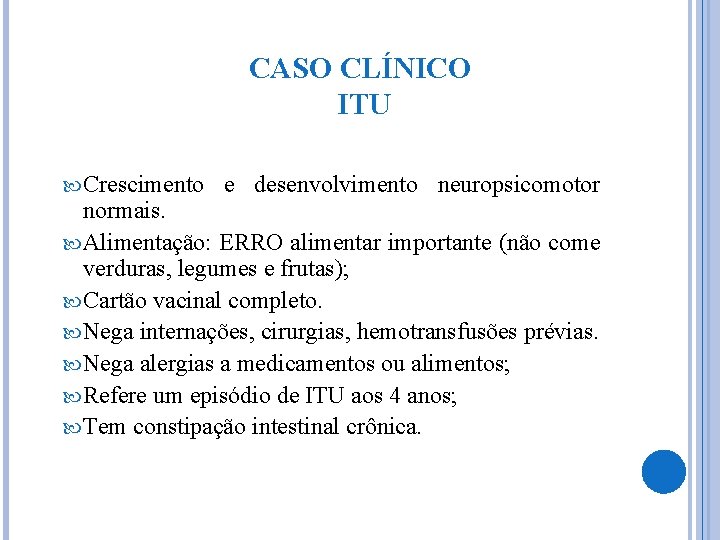 CASO CLÍNICO ITU Crescimento e desenvolvimento neuropsicomotor normais. Alimentação: ERRO alimentar importante (não come