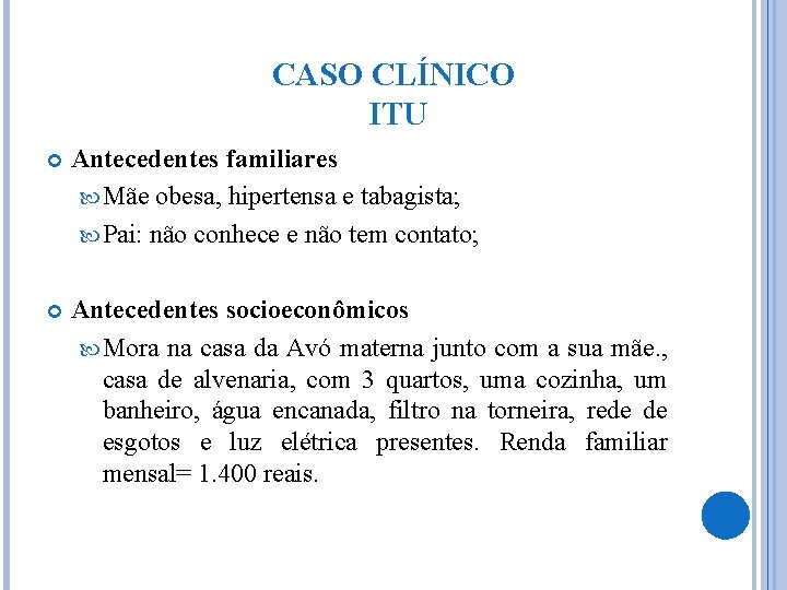 CASO CLÍNICO ITU Antecedentes familiares Mãe obesa, hipertensa e tabagista; Pai: não conhece e