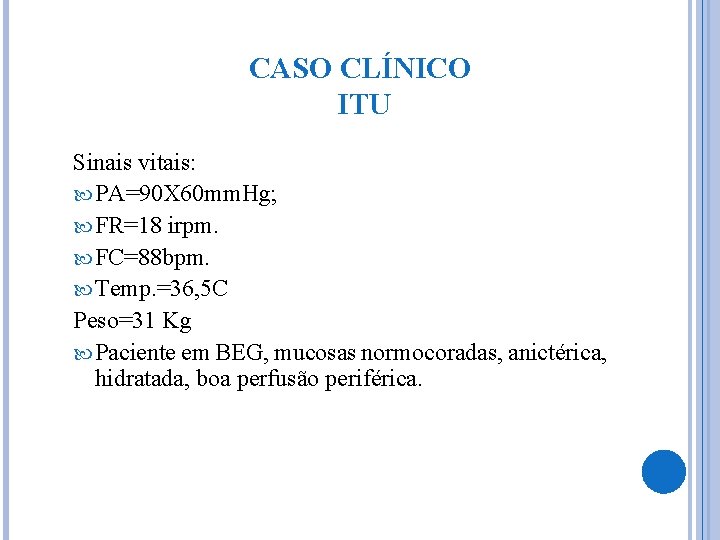 CASO CLÍNICO ITU Sinais vitais: PA=90 X 60 mm. Hg; FR=18 irpm. FC=88 bpm.