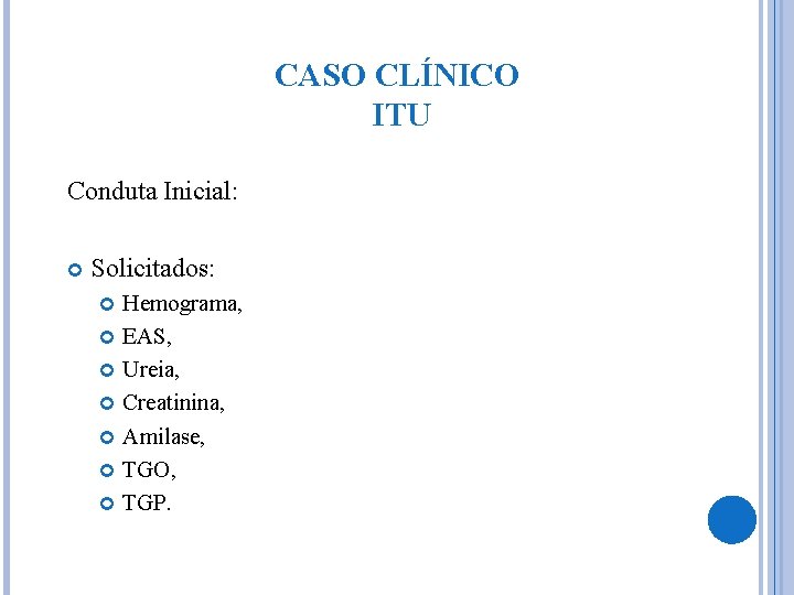 CASO CLÍNICO ITU Conduta Inicial: Solicitados: Hemograma, EAS, Ureia, Creatinina, Amilase, TGO, TGP. 