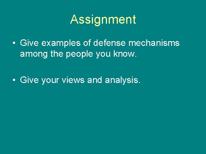 Assignment • Give examples of defense mechanisms among the people you know. • Give