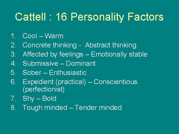 Cattell : 16 Personality Factors 1. 2. 3. 4. 5. 6. Cool – Warm