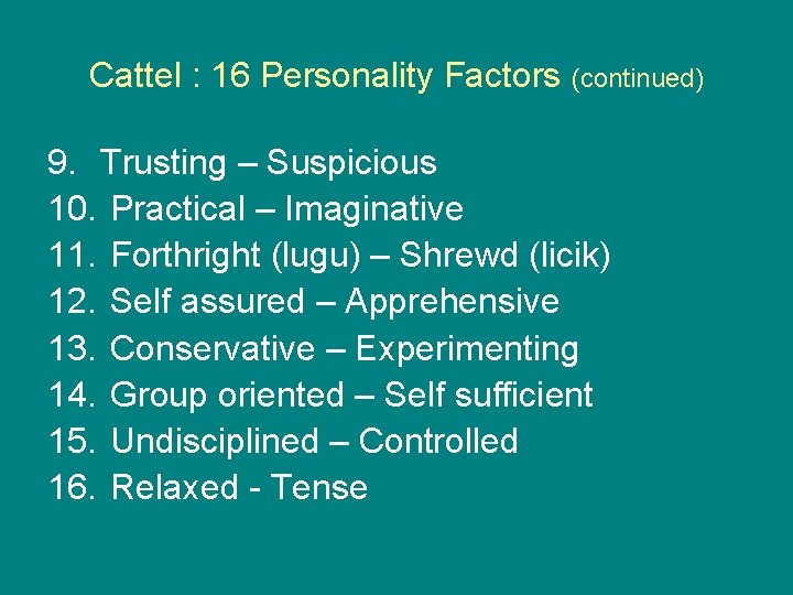 Cattel : 16 Personality Factors (continued) 9. Trusting – Suspicious 10. Practical – Imaginative