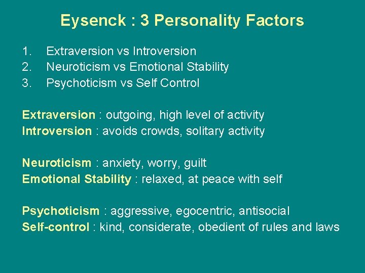 Eysenck : 3 Personality Factors 1. 2. 3. Extraversion vs Introversion Neuroticism vs Emotional