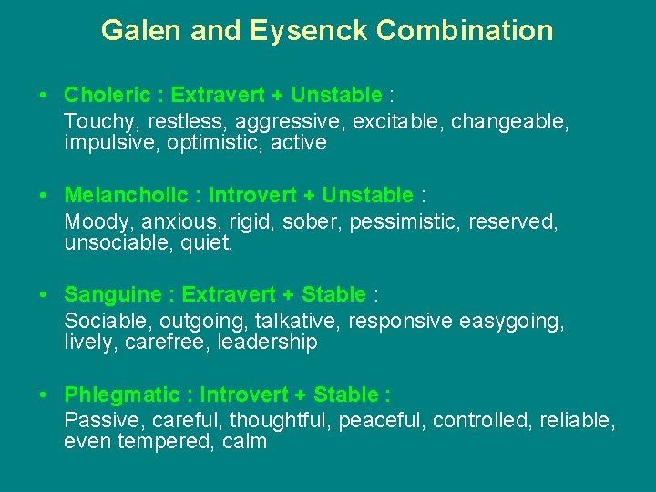 Galen and Eysenck Combination • Choleric : Extravert + Unstable : Touchy, restless, aggressive,