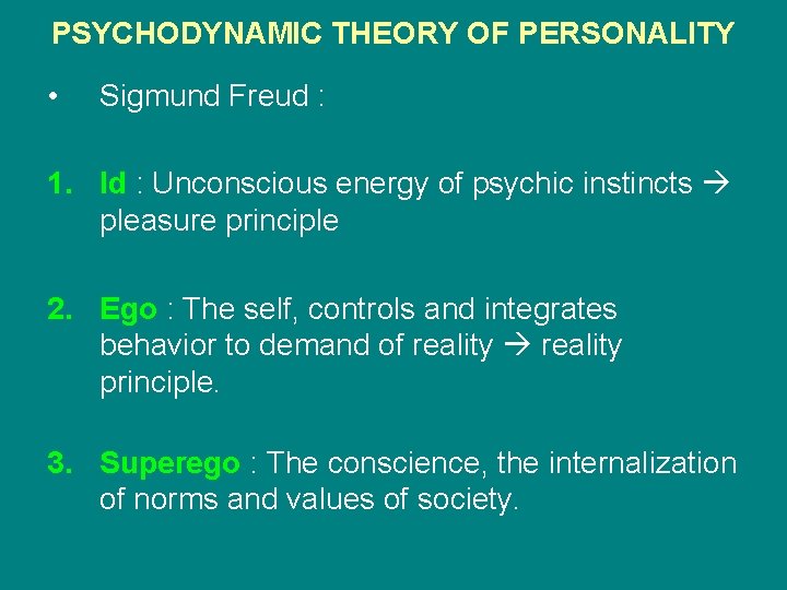 PSYCHODYNAMIC THEORY OF PERSONALITY • Sigmund Freud : 1. Id : Unconscious energy of