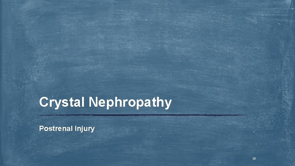 Crystal Nephropathy Postrenal Injury 30 