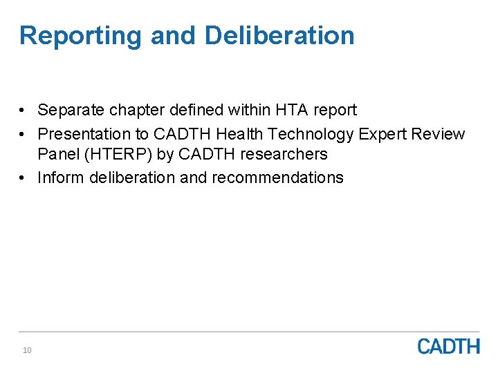 Reporting and Deliberation • Separate chapter defined within HTA report • Presentation to CADTH
