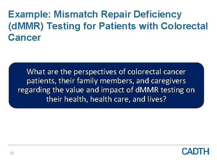 Example: Mismatch Repair Deficiency (d. MMR) Testing for Patients with Colorectal Cancer What are