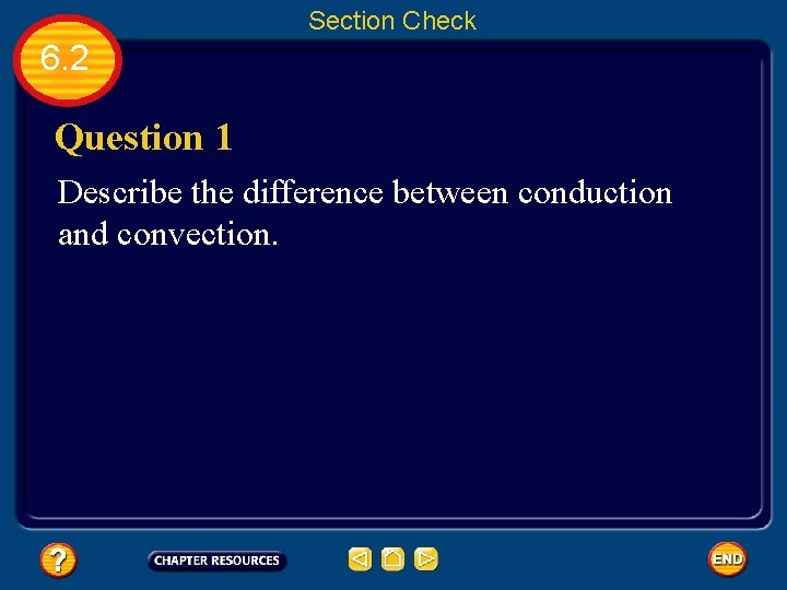 Section Check 6. 2 Question 1 Describe the difference between conduction and convection. 