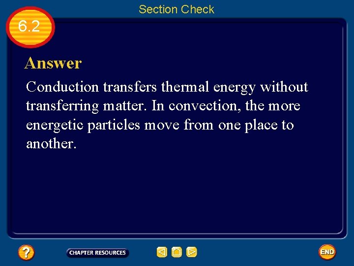 Section Check 6. 2 Answer Conduction transfers thermal energy without transferring matter. In convection,