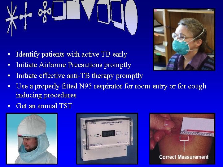  • • Identify patients with active TB early Initiate Airborne Precautions promptly Initiate