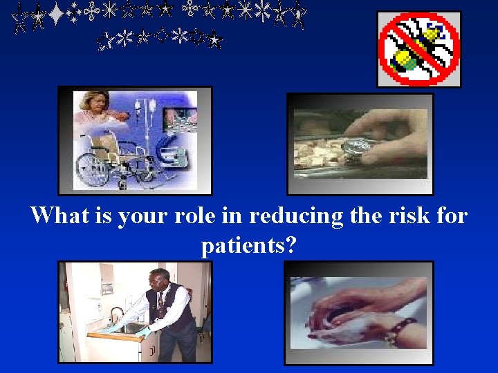 What is your role in reducing the risk for patients? 