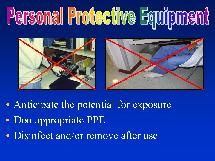  • Anticipate the potential for exposure • Don appropriate PPE • Disinfect and/or