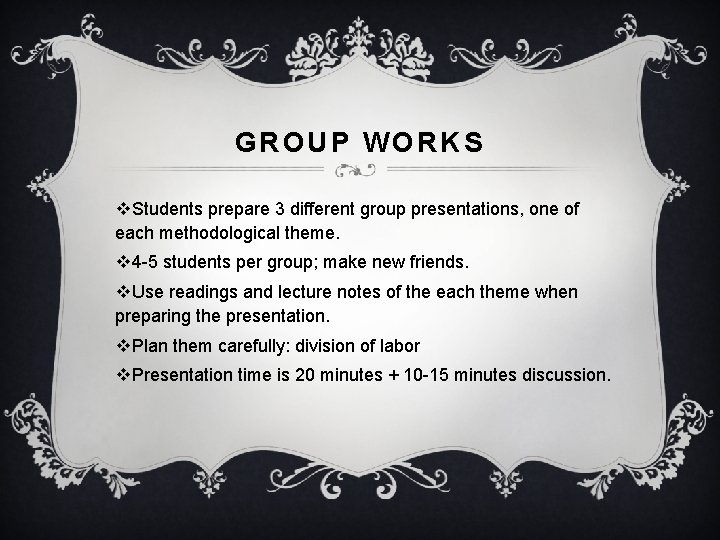 GROUP WORKS v. Students prepare 3 different group presentations, one of each methodological theme.