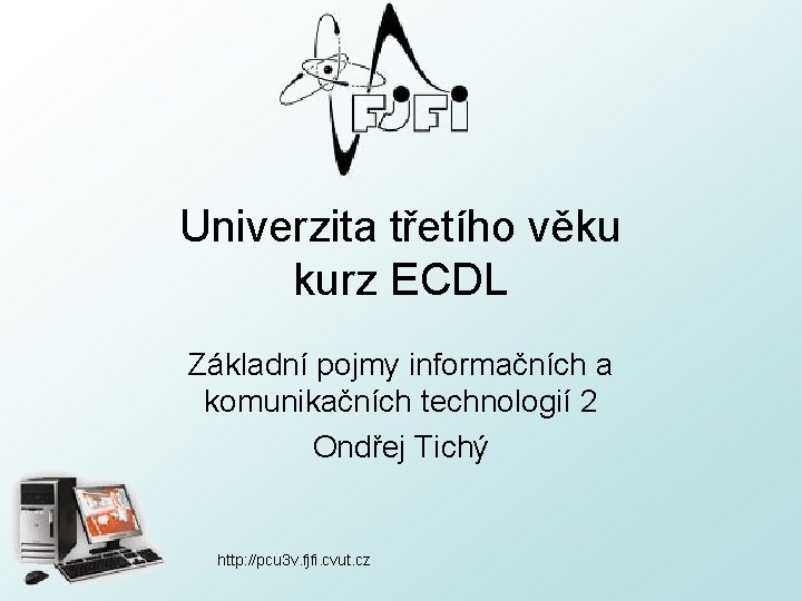 Univerzita třetího věku kurz ECDL Základní pojmy informačních a komunikačních technologií 2 Ondřej Tichý