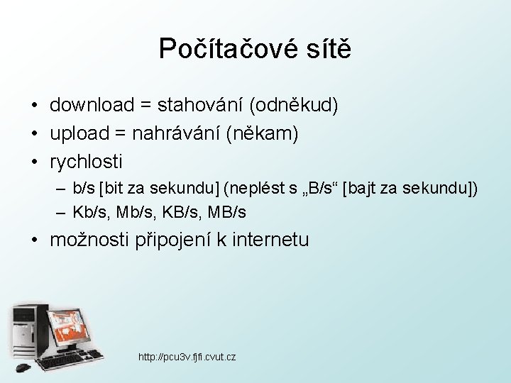 Počítačové sítě • download = stahování (odněkud) • upload = nahrávání (někam) • rychlosti