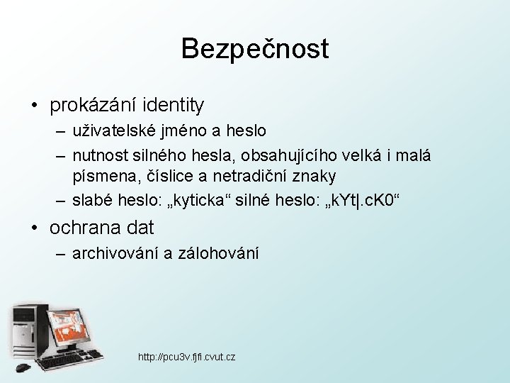Bezpečnost • prokázání identity – uživatelské jméno a heslo – nutnost silného hesla, obsahujícího
