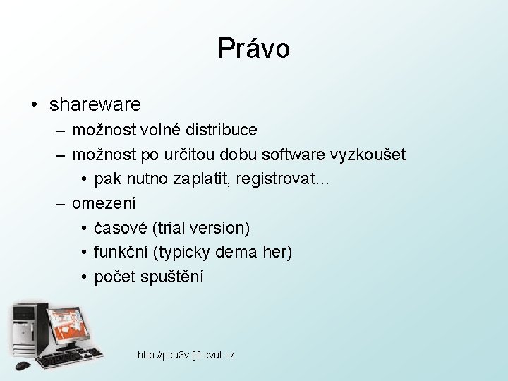 Právo • shareware – možnost volné distribuce – možnost po určitou dobu software vyzkoušet