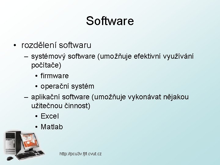 Software • rozdělení softwaru – systémový software (umožňuje efektivní využívání počítače) • firmware •